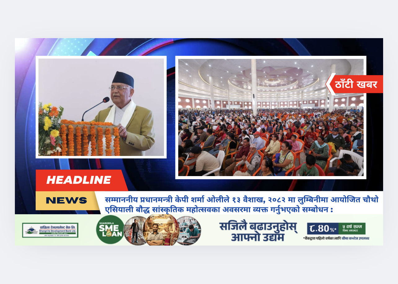 सम्माननीय प्रधानमन्त्री केपी शर्मा ओलीले १३ वैशाख, २०८२ मा लुम्बिनीमा आयोजित चौथो एसियाली बौद्ध सांस्कृतिक महोत्सवका अवसरमा व्यक्त गर्नुभएको सम्बोधन :