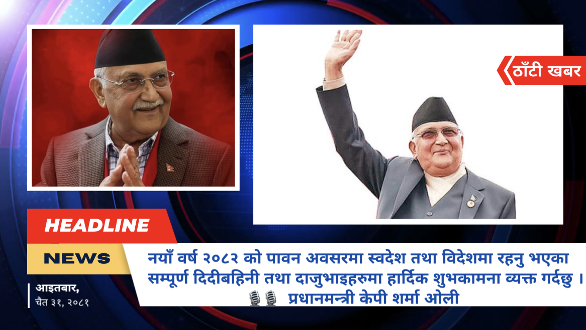 नयाँ वर्ष २०८२ का अवसरमा सम्माननीय प्रधानमन्त्री केपी शर्मा ओलीले  दिनुभएको शुभकामना सन्देश : शुभकामना