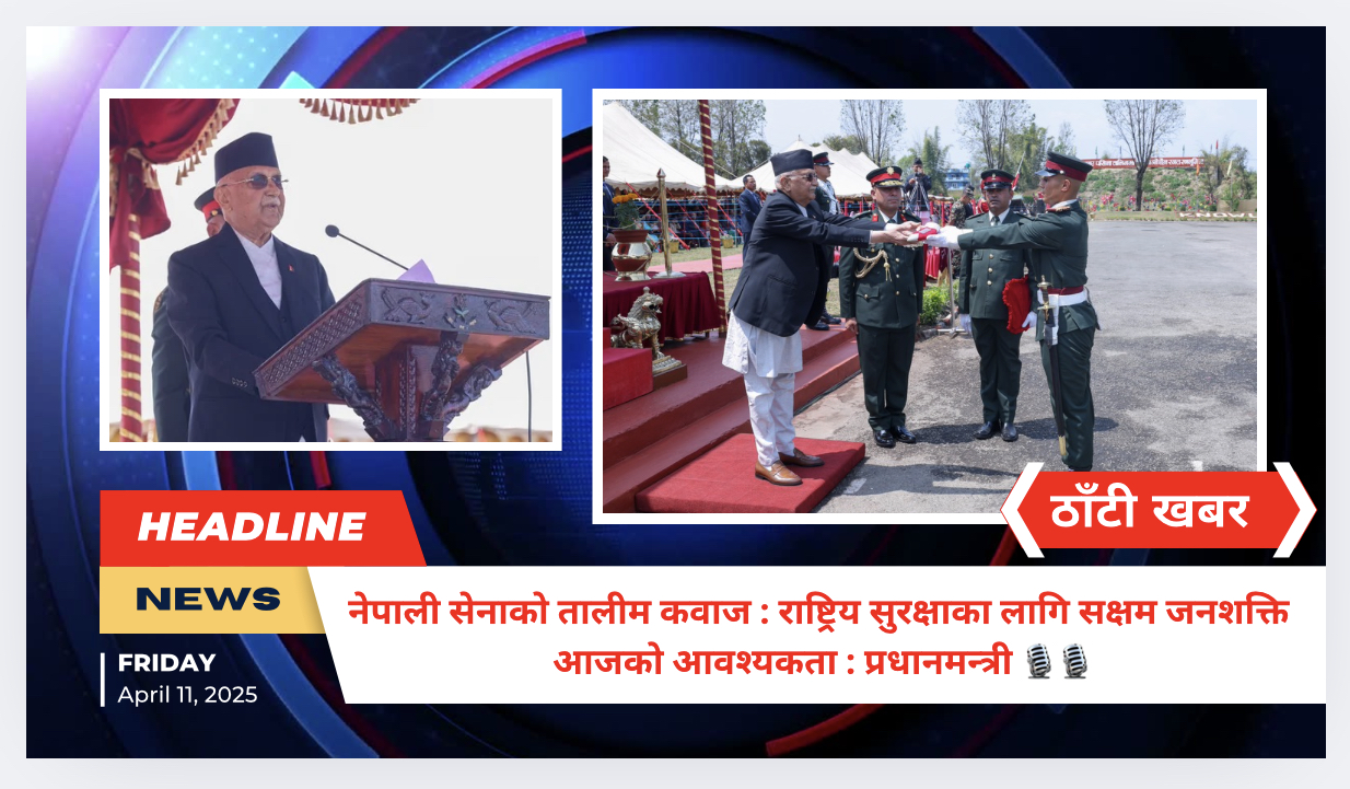 नेपाली सेनाको तालीम कवाज : राष्ट्रिय सुरक्षाका लागि सक्षम जनशक्ति आजको आवश्यकता : प्रधानमन्त्री