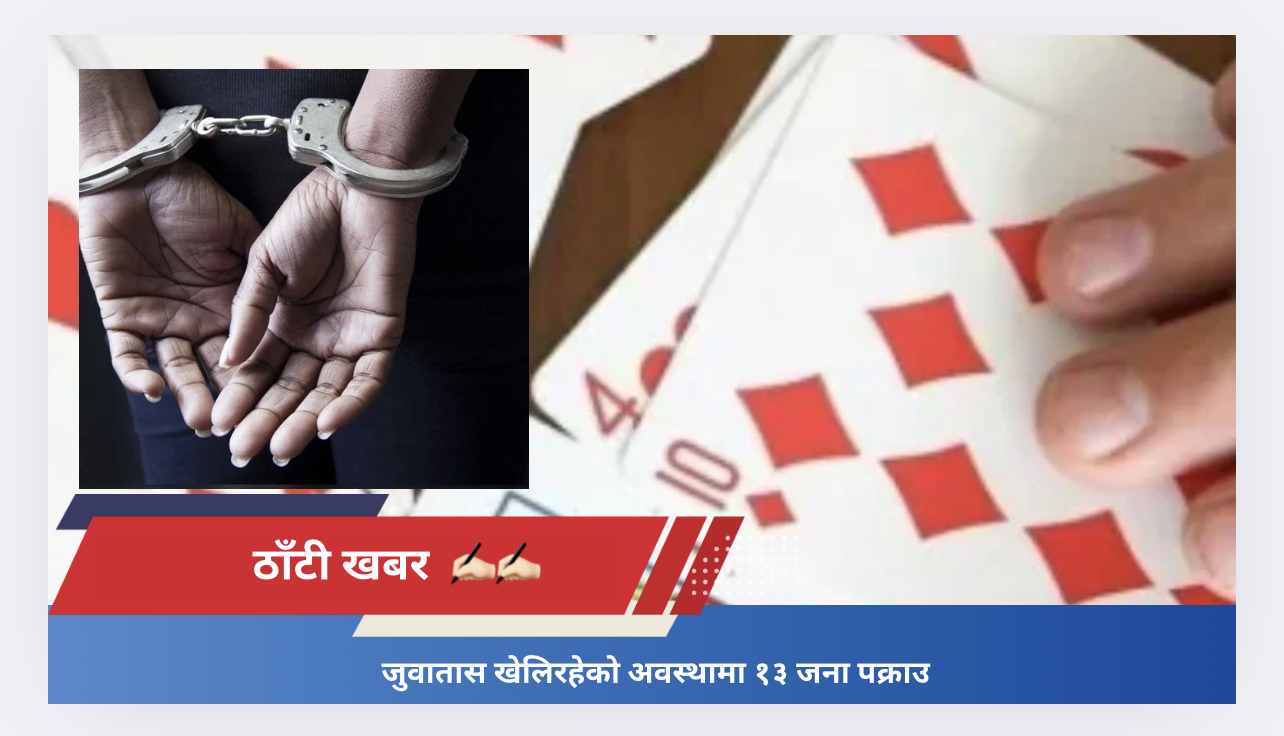 जुवातास खेलिरहेको अवस्थामा १३ जना पक्राउ