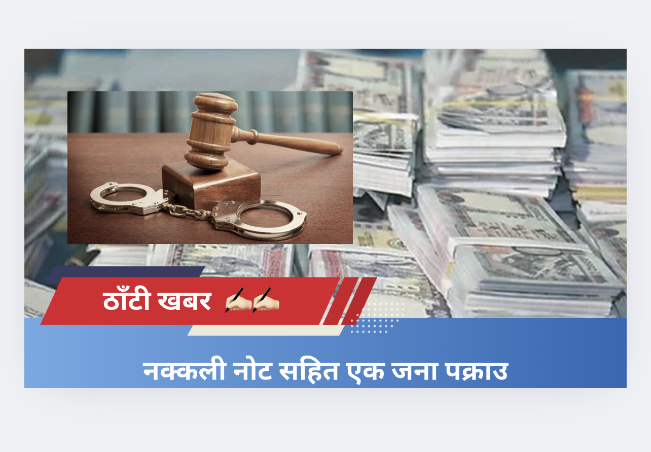नक्कली नोट सहित एक जना पक्राउ