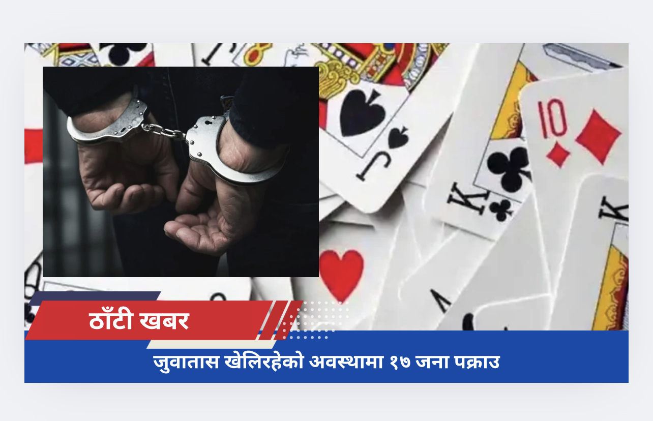 जुवातास खेलिरहेको अवस्थामा १७ जना पक्राउ