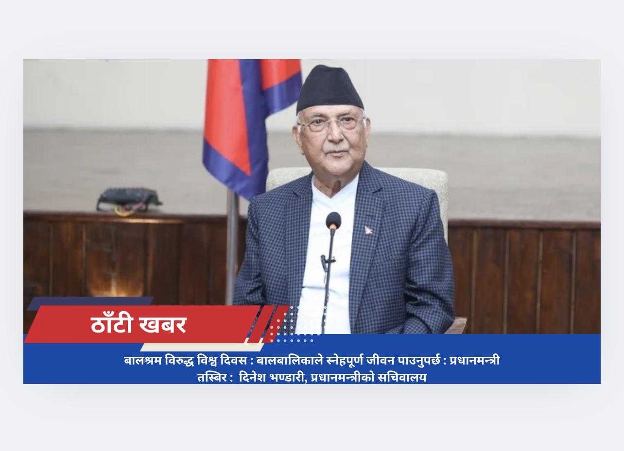 बालश्रम विरुद्ध विश्व दिवस : बालबालिकाले स्नेहपूर्ण जीवन पाउनुपर्छ : प्रधानमन्त्री
