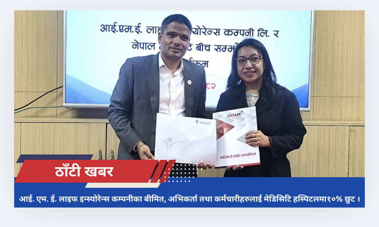 आई. एम. ई. लाइफ इन्स्योरेन्स कम्पनीका बीमित, अभिकर्ता तथा कर्मचारीहरुलाई मेडिसिटि हस्पिटलमा१०% छुट ।
