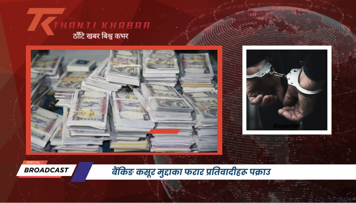 बैंकिङ कसूर मुद्दाका फरार प्रतिवादीहरू पक्राउ