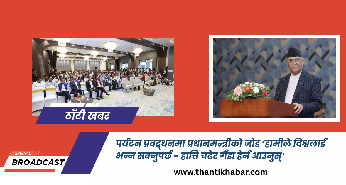 पर्यटन प्रवद्र्धनमा प्रधानमन्त्रीको जोड ‘हामीले विश्वलाई भन्न सक्नुपर्छ – हात्ति चढेर गैँडा हेर्न आउनुस्’