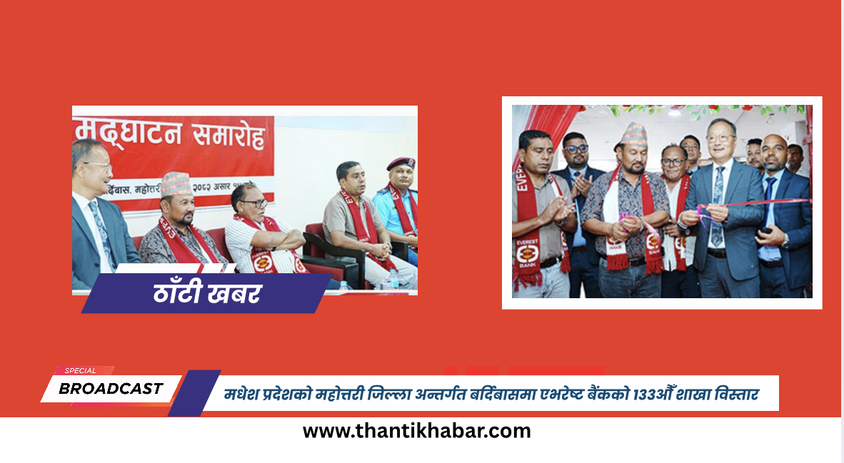 मधेश प्रदेशको महोत्तरी जिल्ला अन्तर्गत बर्दिबासमा एभरेष्ट बैंकको १३३औँ शाखा विस्तार