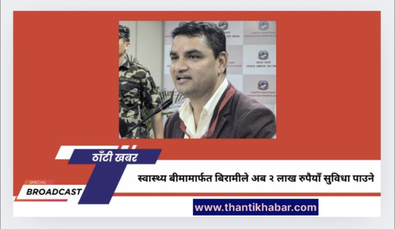 स्वास्थ्य बीमामार्फत बिरामीले अब २ लाख रुपैयाँ सुविधा पाउने