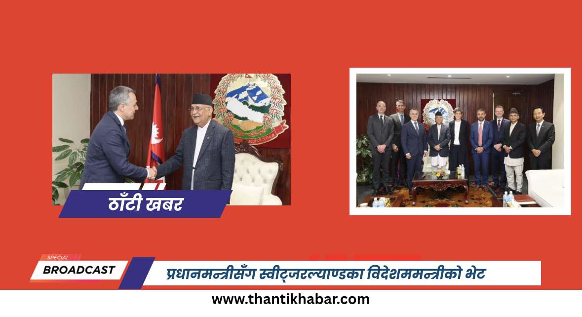 प्रधानमन्त्रीसँग स्वीट्जरल्याण्डका विदेशममन्त्रीको भेट
