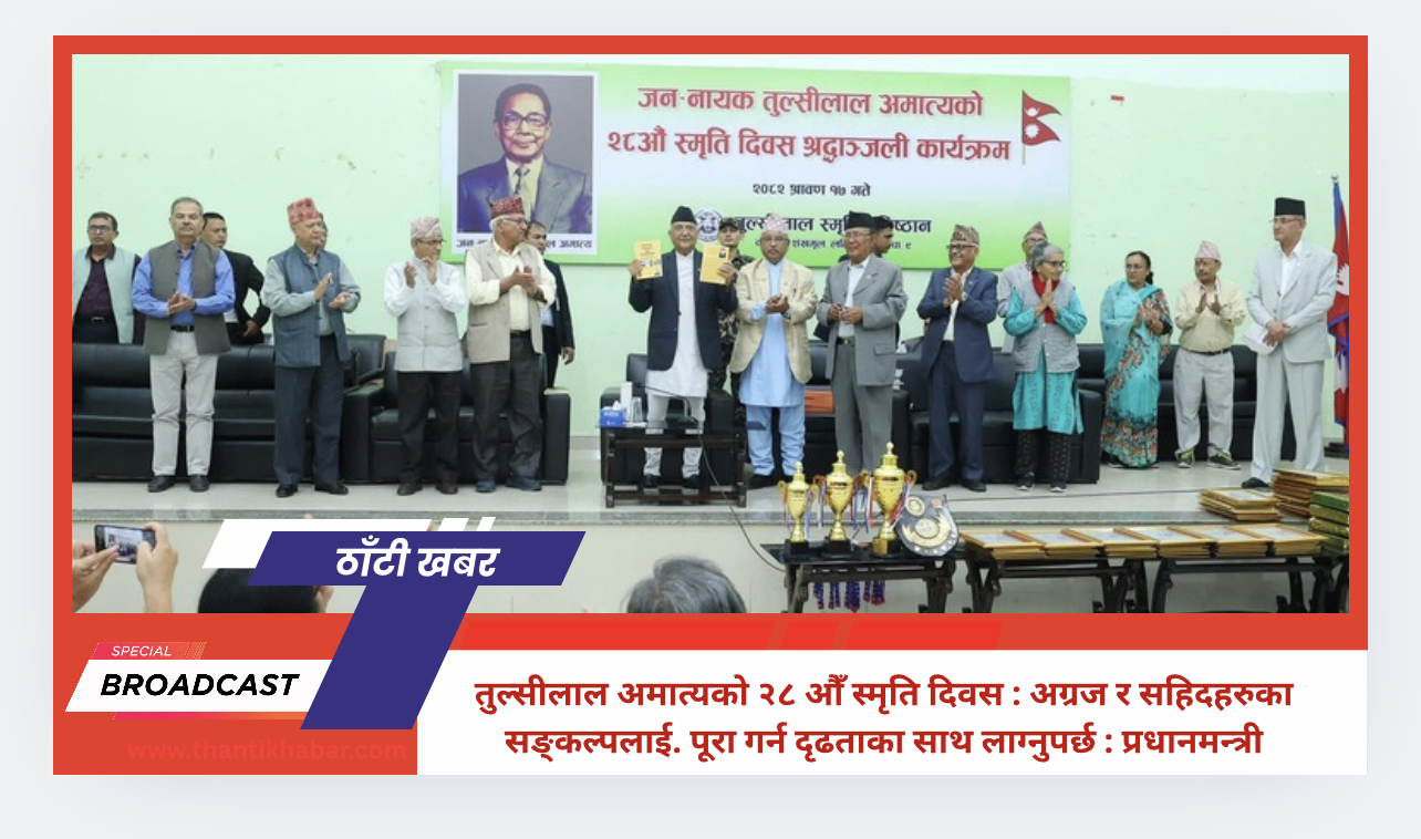 तुल्सीलाल अमात्यको २८ औँ स्मृति दिवस : अग्रज र सहिदहरुका सङ्कल्पलाई. पूरा गर्न दृढताका साथ लाग्नुपर्छ : प्रधानमन्त्री