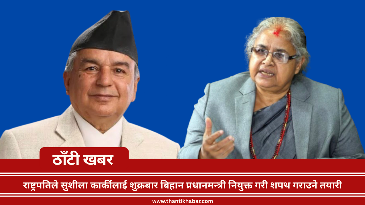 राष्ट्रपतिले सुशीला कार्कीलाई शुक्रबार बिहान प्रधानमन्त्री नियुक्त गरी शपथ गराउने तयारी