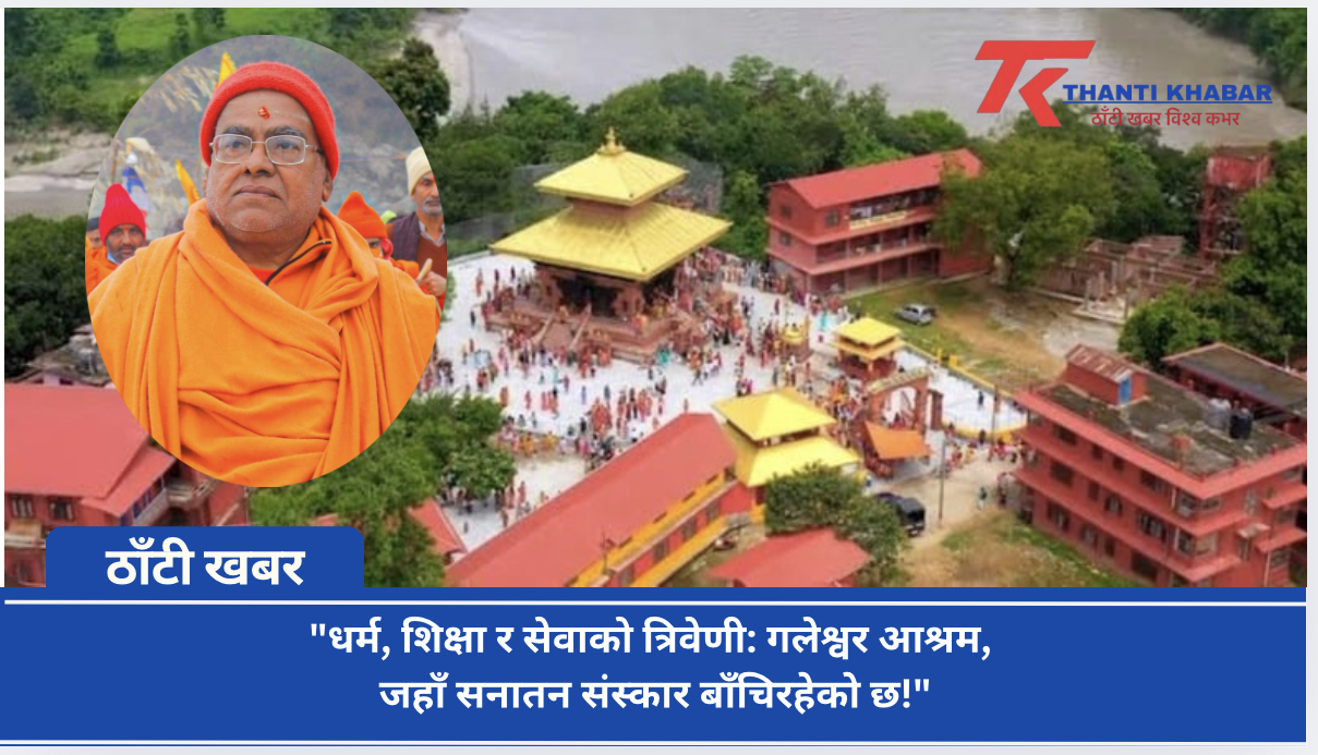 “धर्म, शिक्षा र सेवाको त्रिवेणी: गलेश्वर आश्रम, जहाँ सनातन संस्कार बाँचिरहेको छ!”