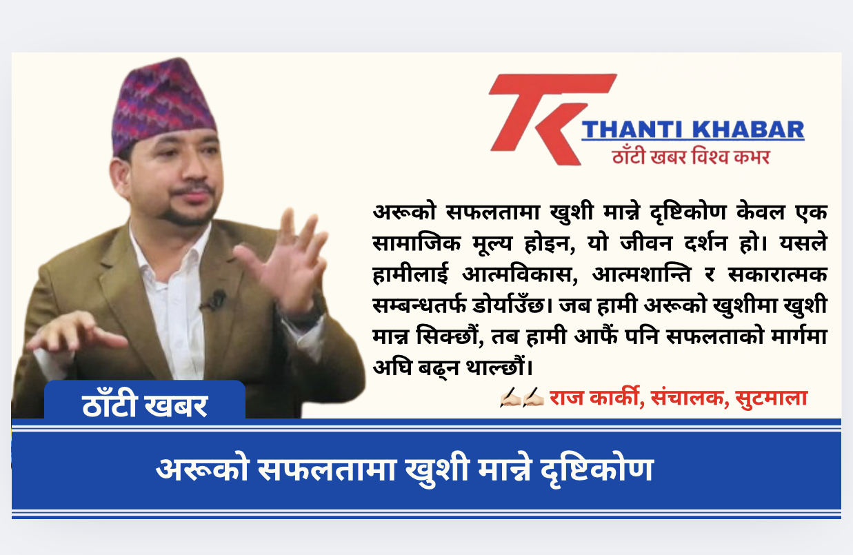 अरूको सफलतामा खुशी मान्ने दृष्टिकोण – राज कार्की, संचालक, सुटमाला