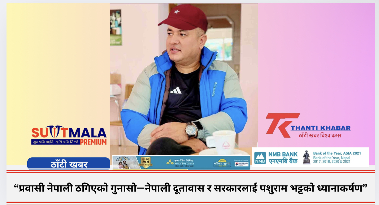 “प्रवासी नेपाली ठगिएको गुनासो—नेपाली दूतावास र सरकारलाई पशुराम भट्टको ध्यानाकर्षण”