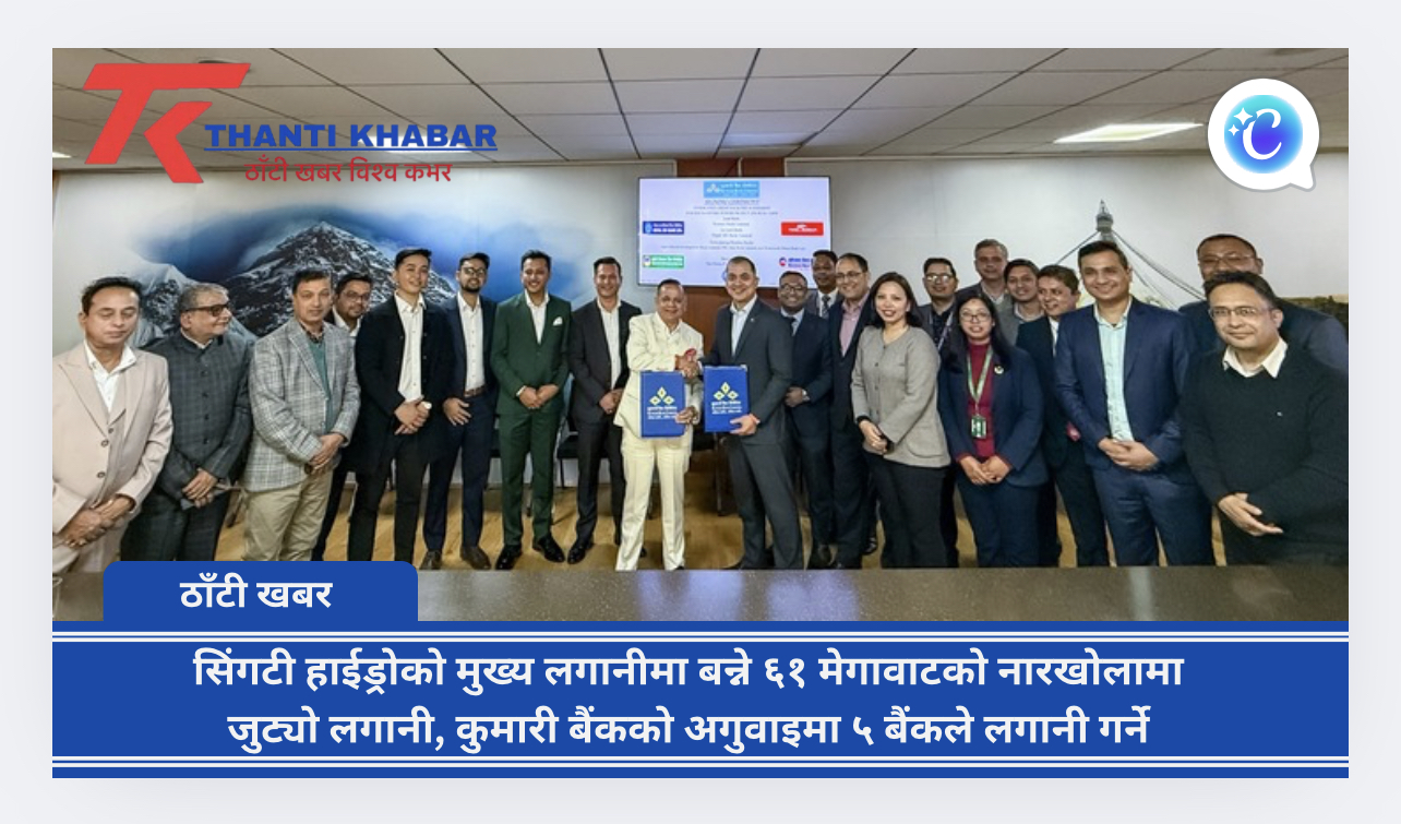 सिंगटी हाईड्रोको मुख्य लगानीमा बन्ने ६१ मेगावाटको नारखोलामा जुट्यो लगानी, कुमारी बैंकको अगुवाइमा ५ बैंकले लगानी गर्ने