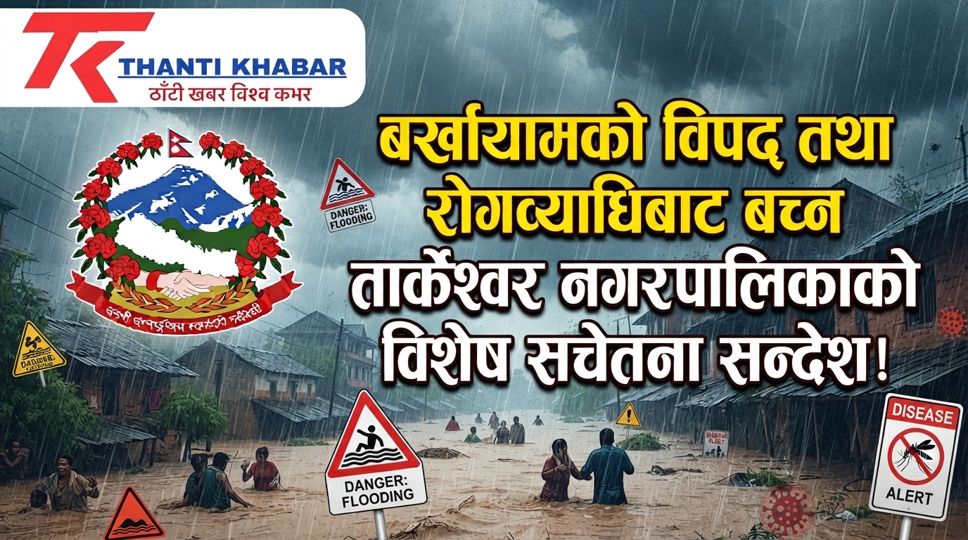 बर्खायामको विपद् तथा रोगव्याधिबाट बच्न तार्केश्वर नगरपालिकाको विशेष सचेतना सन्देश!